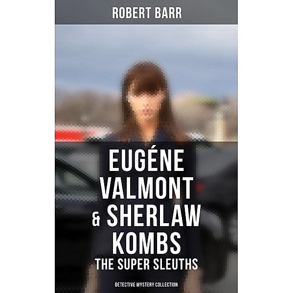 Eugéne Valmont & Sherlaw Kombs: The Super Sleuths (Detective Mystery Collection), Robert Barr