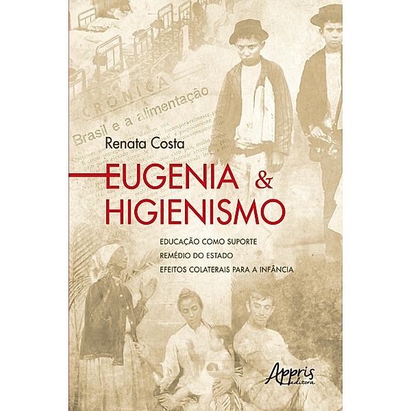 Eugenia & Higienismo: Educação como Suporte - Remédio do Estado - Efeitos Colaterais para a Infância, Renata Costa