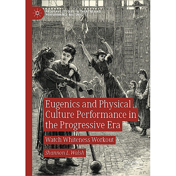 Eugenics and Physical Culture Performance in the Progressive Era, Shannon L. Walsh