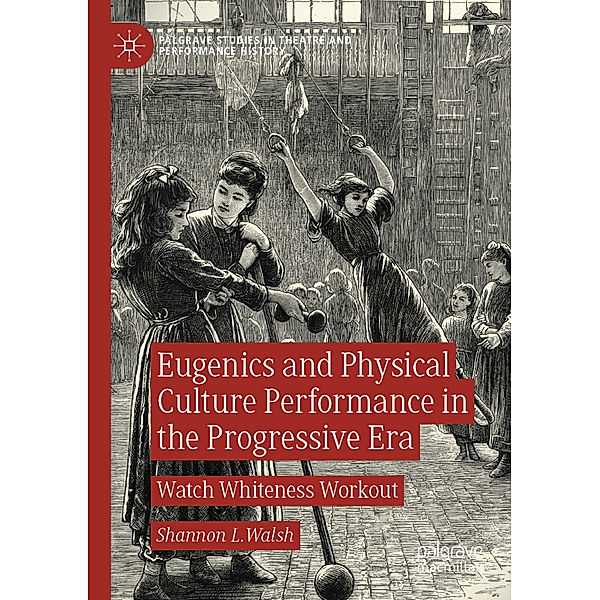 Eugenics and Physical Culture Performance in the Progressive Era, Shannon L. Walsh