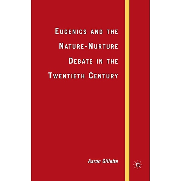 Eugenics and the Nature-Nurture Debate in the Twentieth Century / Palgrave Studies in the History of Science and Technology, A. Gillette