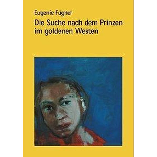 Eugenie Fügner: Die Suche nach dem Prinzen im goldenen Weste, Fügner Eugenie