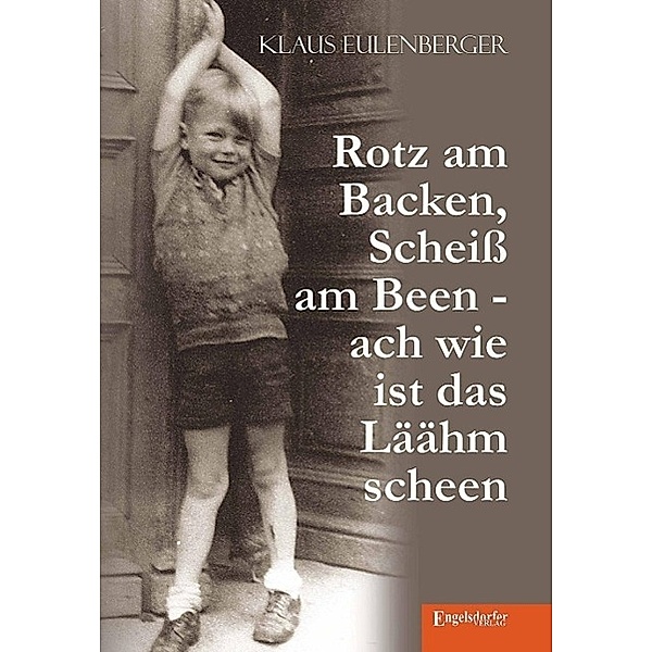 Eulenberger, K: Rotz am Backen, Scheiß am Been - ach wie ist, Klaus Eulenberger