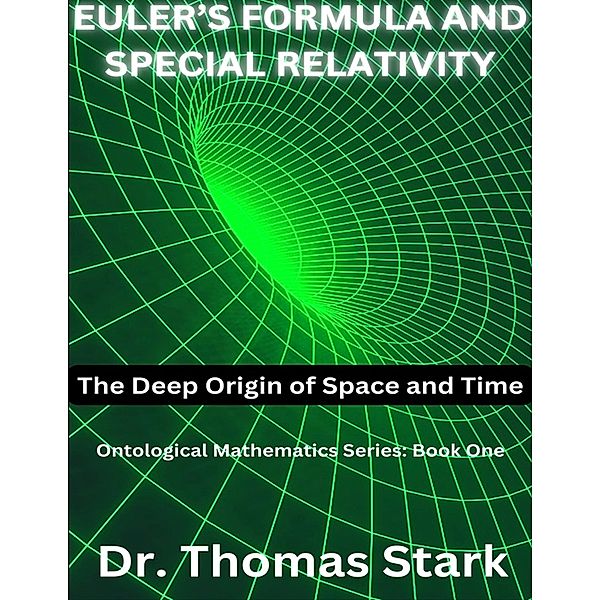Euler's Formula and Special Relativity: The Deep Origin of Space and Time, Thomas Stark