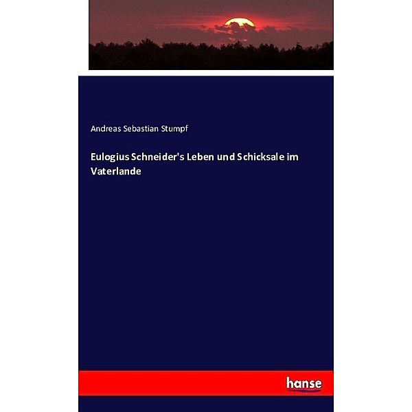 Eulogius Schneider's Leben und Schicksale im Vaterlande, Andreas Sebastian Stumpf