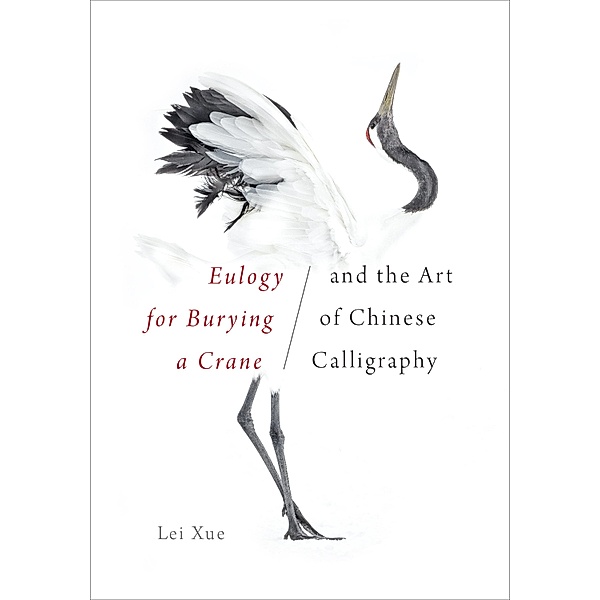 Eulogy for Burying a Crane and the Art of Chinese Calligraphy, Lei Xue