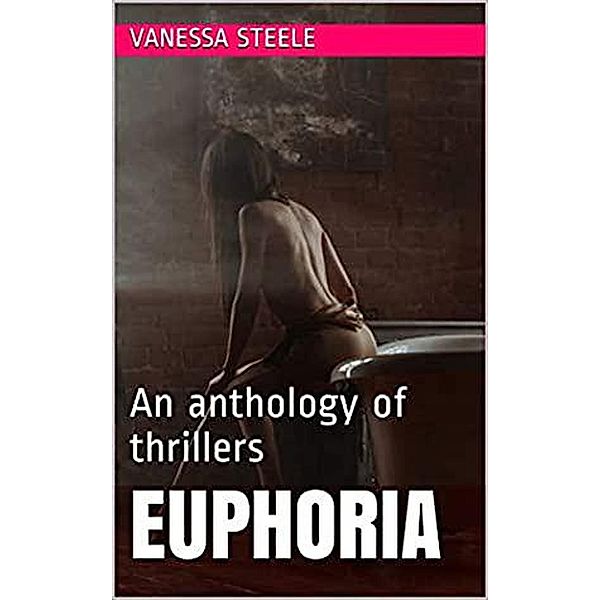 Euphoria An Anthology of Thrillers, Vanessa Steele