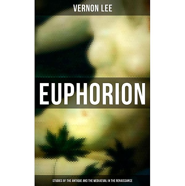 Euphorion (Studies of the Antique and the Mediaeval in the Renaissance), Vernon Lee
