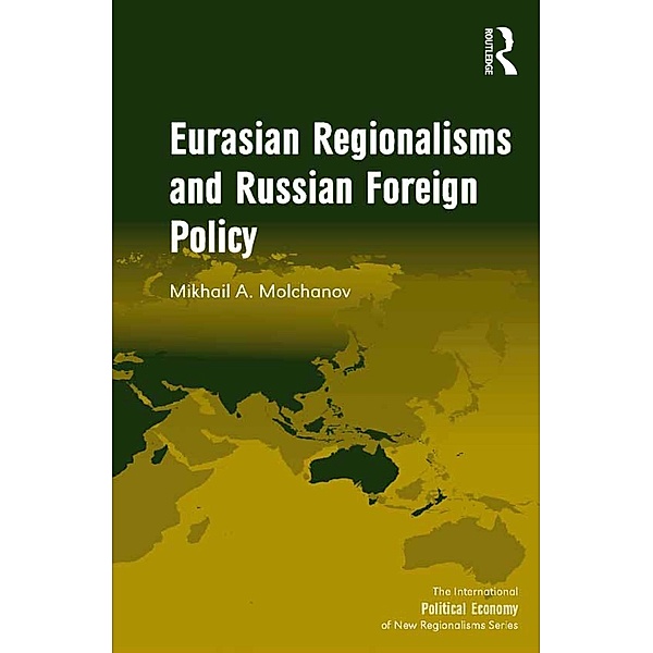 Eurasian Regionalisms and Russian Foreign Policy, Mikhail A. Molchanov