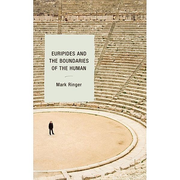 Euripides and the Boundaries of the Human, Mark Ringer