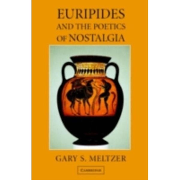 Euripides and the Poetics of Nostalgia, Gary S. Meltzer