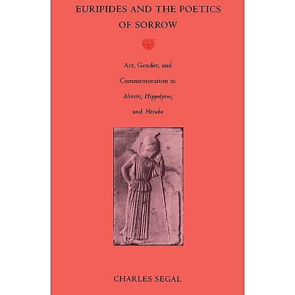 Euripides and the Poetics of Sorrow, Segal Charles Segal