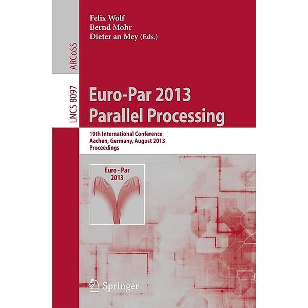 Euro-Par 2013: Parallel Processing / Lecture Notes in Computer Science Bd.8097