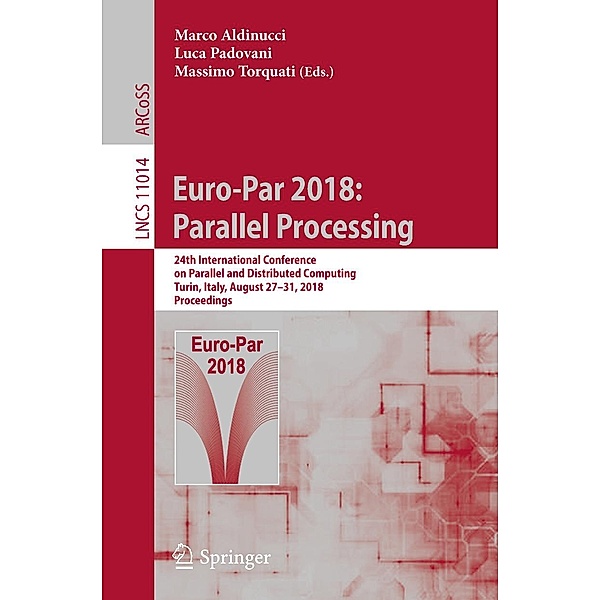 Euro-Par 2018: Parallel Processing / Lecture Notes in Computer Science Bd.11014