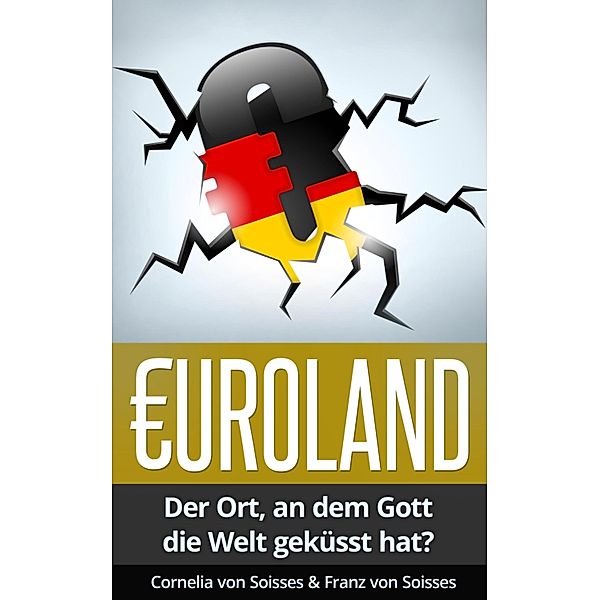 Euroland - Der Ort, an dem Gott die Welt geküsst hat?, Cornelia von Soisses, Franz von Soisses