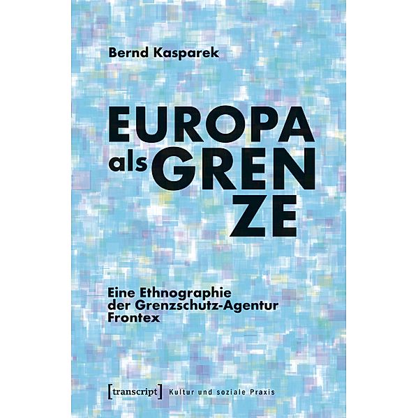 Europa als Grenze / Kultur und soziale Praxis, Bernd Kasparek
