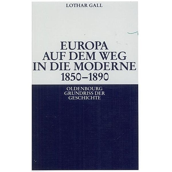 Europa auf dem Weg in die Moderne 1850-1890 / Oldenbourg Grundriss der Geschichte Bd.14, Lothar Gall