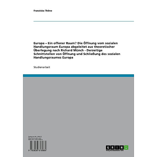 Europa - Ein offener Raum? Die Öffnung vom sozialen Handlungsraum Europa abgeleitet aus theoretischer Überlegung nach Richard Münch - Derzeitige Schnittstellen von Öffnung und Schließung des sozialen Handlungsraumes Europa, Franziska Thöne