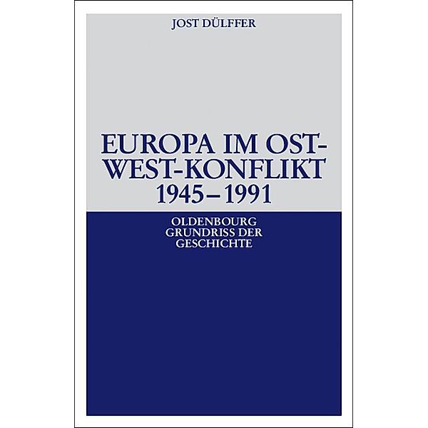 Europa im Ost-West-Konflikt 1945-1991 / Oldenbourg Grundriss der Geschichte Bd.18, Jost Dülffer