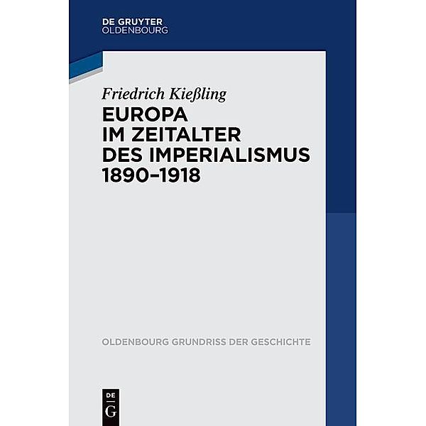 Europa im Zeitalter des Imperialismus 1890-1918 / Oldenbourg Grundriss der Geschichte Bd.53, Friedrich Kiessling