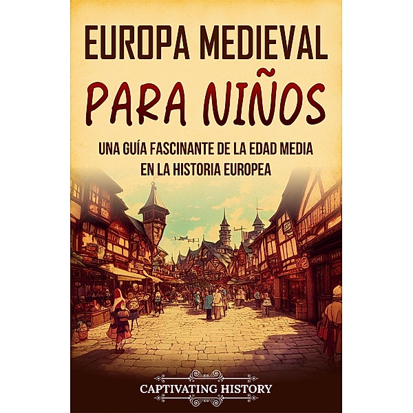 Europa medieval para niños: Una guía fascinante de la Edad Media en la historia europea, Captivating History