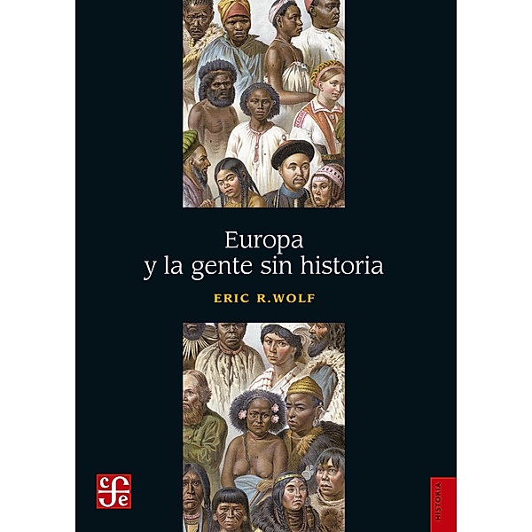 Europa y la gente sin historia / Historia, Eric R. Wolf