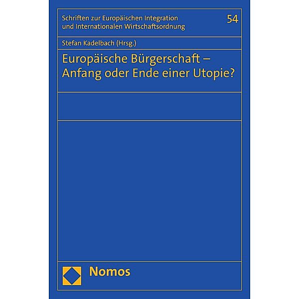 Europäische Bürgerschaft - Anfang oder Ende einer Utopie? / Schriften zur Europäischen Integration und Internationalen Wirtschaftsordnung -Veröffentlichungen des Wilhelm-Merton-Zentrums für Europäische Integration und Internationale Wirtschaftsordnung Bd.54