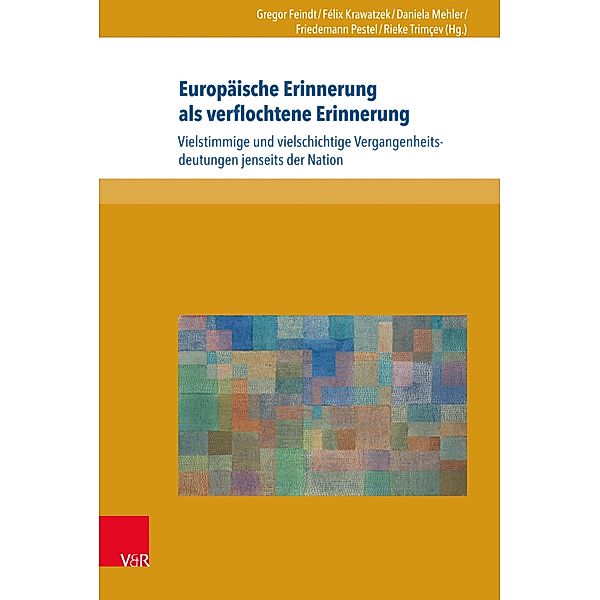 Europäische Erinnerung als verflochtene Erinnerung / Formen der Erinnerung, Gregor Feindt, Félix Krawatzek, Daniela Mehler, Friedemann Pestel, Rieke Trimçev