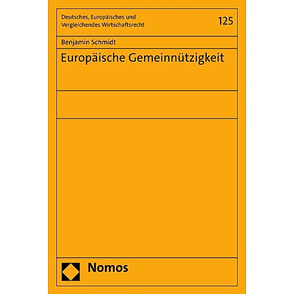 Europäische Gemeinnützigkeit / Deutsches, Europäisches und Vergleichendes Wirtschaftsrecht Bd.125, Benjamin Schmidt