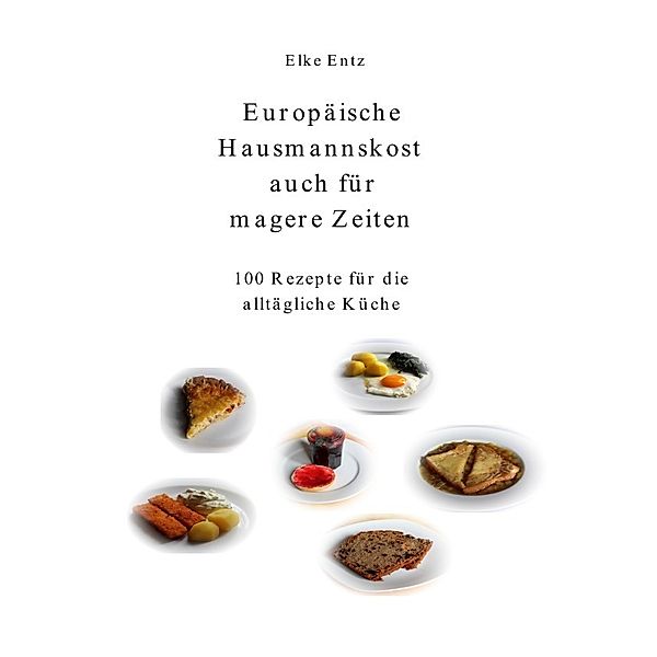 Europäische Hausmannskost auch für magere Zeiten, Elke Entz