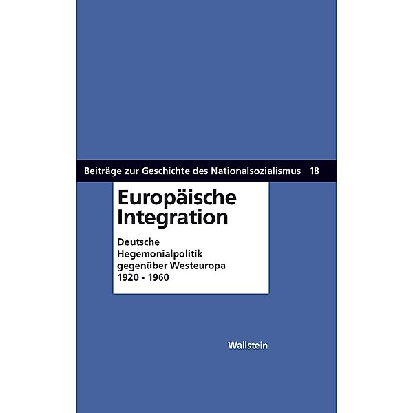 Europäische Integration / Beiträge zur Geschichte des Nationalsozialismus Bd.18