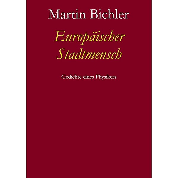 Europäischer Stadtmensch / Gedichte eines Physikers Bd.1, Martin Bichler