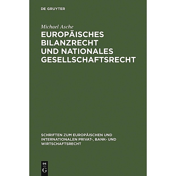 Europäisches Bilanzrecht und nationales Gesellschaftsrecht / Schriften zum Europäischen und Internationalen Privat-, Bank- und Wirtschaftsrecht Bd.18, Michael Asche