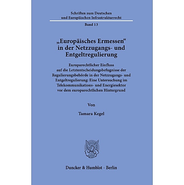 »Europäisches Ermessen« in der Netzzugangs- und Entgeltregulierung., Tamara Kegel