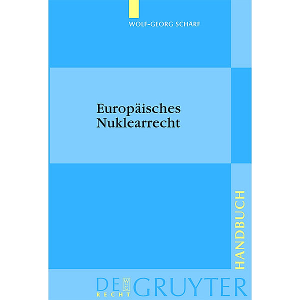 Europäisches Nuklearrecht / De Gruyter Handbuch / De Gruyter Handbook, Wolf-Georg Schärf