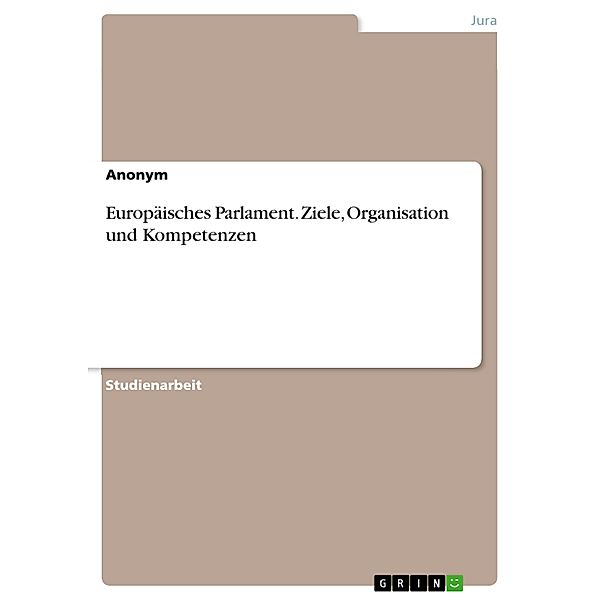 Europäisches Parlament. Ziele, Organisation und Kompetenzen