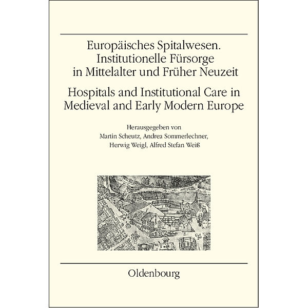 Europäisches Spitalwesen. Institutionelle Fürsorge in Mittelalter und Früher Neuzeit; Hospitals and Institutional Care i