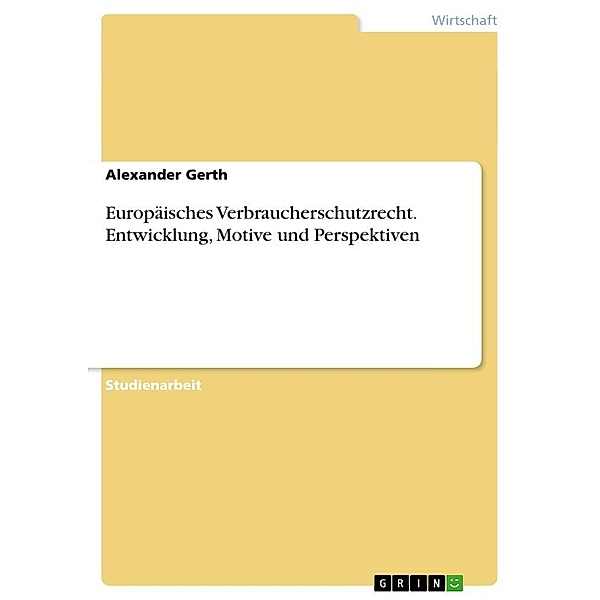 Europäisches Verbraucherschutzrecht. Entwicklung, Motive und Perspektiven, Alexander Gerth