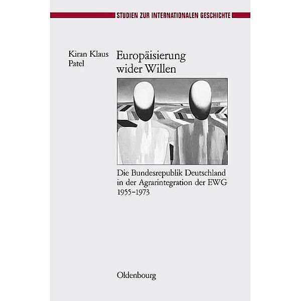 Europäisierung wider Willen / Studien zur Internationalen Geschichte Bd.23, Kiran Klaus Patel