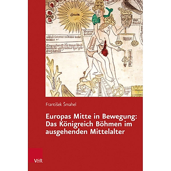 Europas Mitte in Bewegung: Das Königreich Böhmen im ausgehenden Mittelalter, Frantisek Smahel