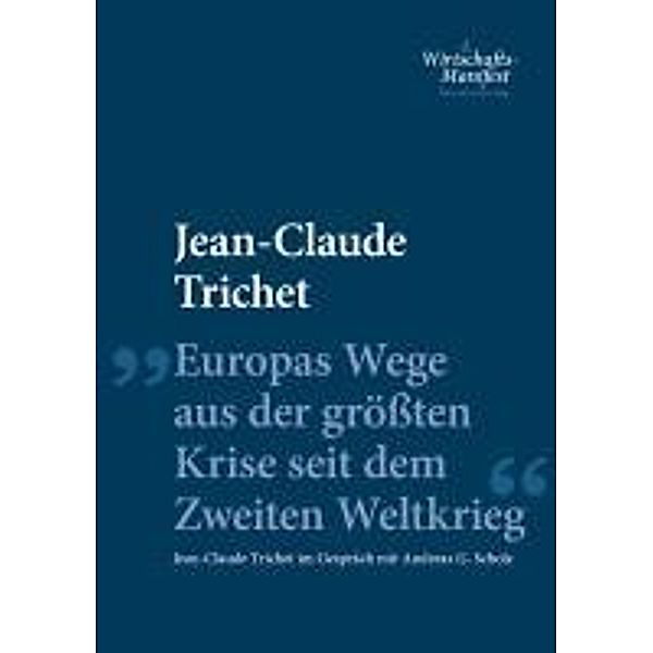 Europas Wege aus der größten Krise seit dem Zweiten Weltkrieg / Wirtschafts-Manifeste, Jean-Claude Trichet