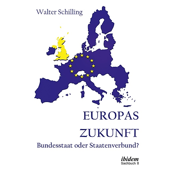 Europas Zukunft. Bundesstaat oder Staatenverbund?, Walter Schilling