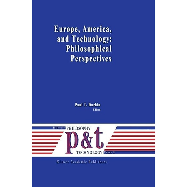 Europe, America, and Technology: Philosophical Perspectives / Philosophy and Technology Bd.8