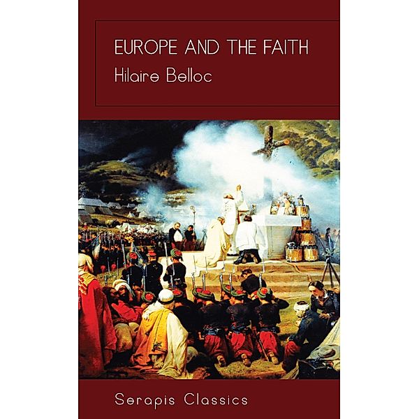 Europe and the Faith (Serapis Classics), Hilaire Belloc