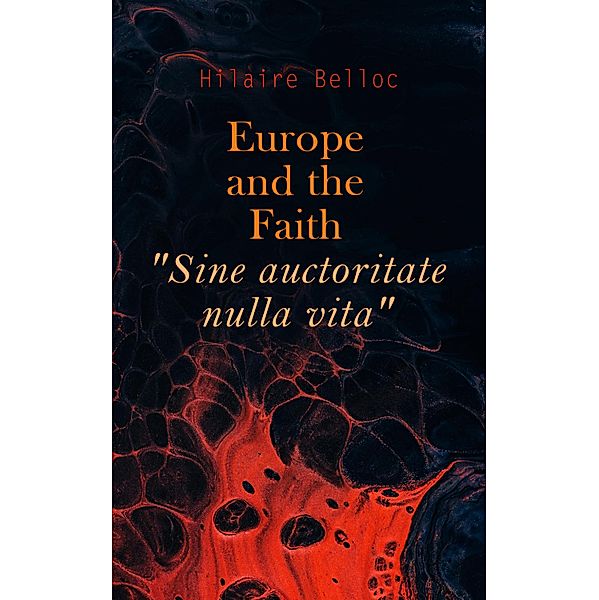 Europe and the Faith Sine auctoritate nulla vita, Hilaire Belloc