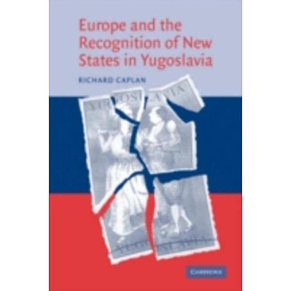 Europe and the Recognition of New States in Yugoslavia, Richard Caplan