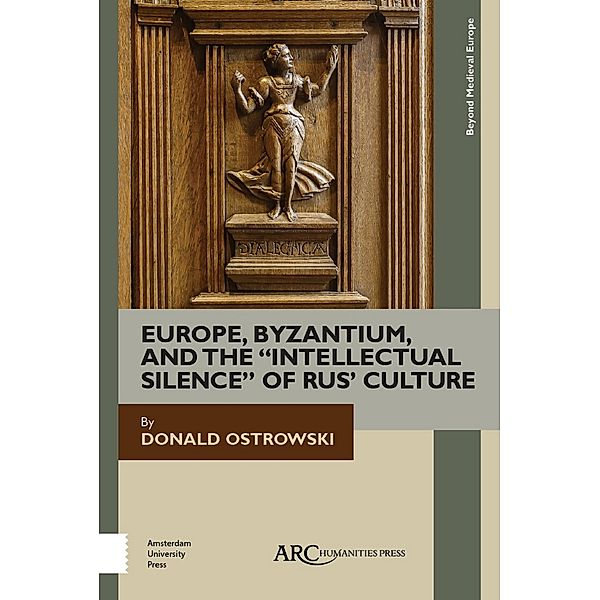 Europe, Byzantium, and the Intellectual Silence of Rus' Culture / Beyond Medieval Europe, Donald Ostrowski