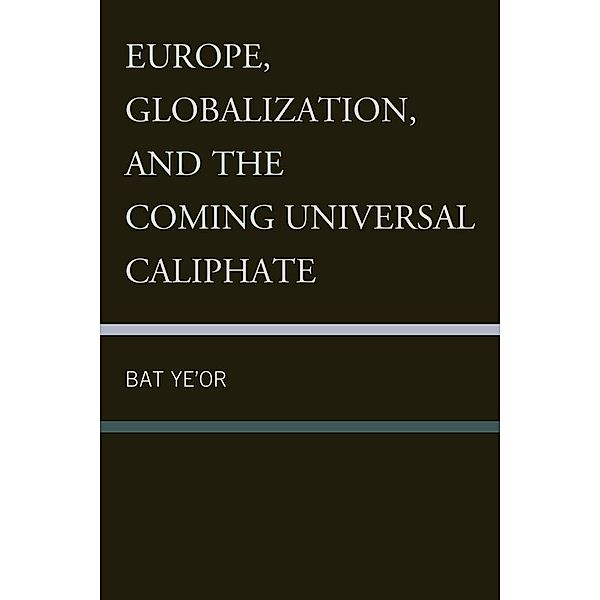 Europe, Globalization, and the Coming of the Universal Caliphate, Bat Ye'or