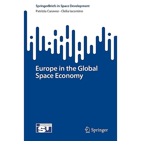 Europe in the Global Space Economy / SpringerBriefs in Space Development, Patrizia Caraveo, Clelia Iacomino