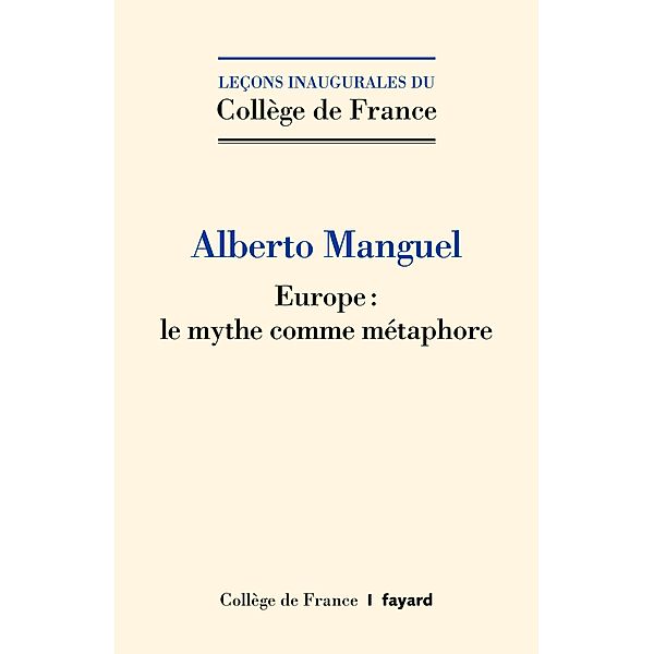 Europe : le mythe comme métaphore / Collège de France, Alberto Manguel